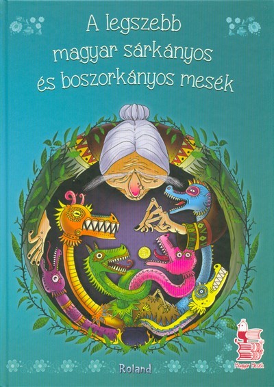 A legszebb magyar sárkányos és boszorkányos mesék