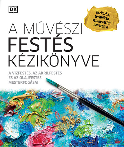 A művészi festés kézikönyve - A vízfestés, az akrilfestés és az olajfestés mesterfogásai (új kiadás)