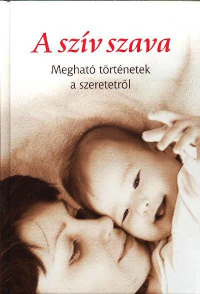 A SZÍV SZAVA /MEGHATÓ TÖRTÉNETEK A SZERETETRŐL