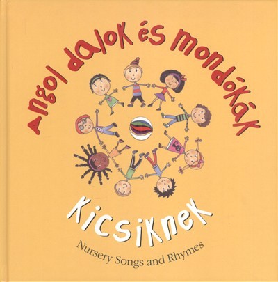 ANGOL DALOK ÉS MONDÓKÁK KICSIKNEK /NURSERY SONGS AND RHYMES