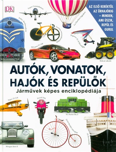 Autók, vonatok, hajók és repülők - Járművek képes enciklopédiája