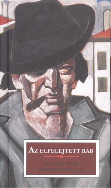 AZ ELFELEJTETT RAB /MAGYAR ÍRÓK BÖRTÖNNOVELLÁI