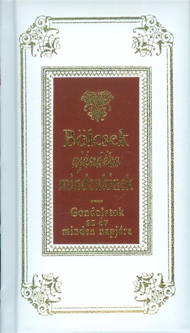 Bölcsek ajándéka mindenkinek /Gondolatok az év minden napjára