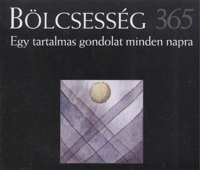 BÖLCSESSÉG 365 /EGY TARTALMAS GONDOLAT MINDEN NAPRA