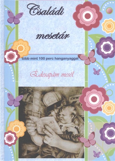 CSALÁDI MESETÁR: ÉDESAPÁM MESÉL /TÖBB MINT 100 PERC HANGANYAGGAL