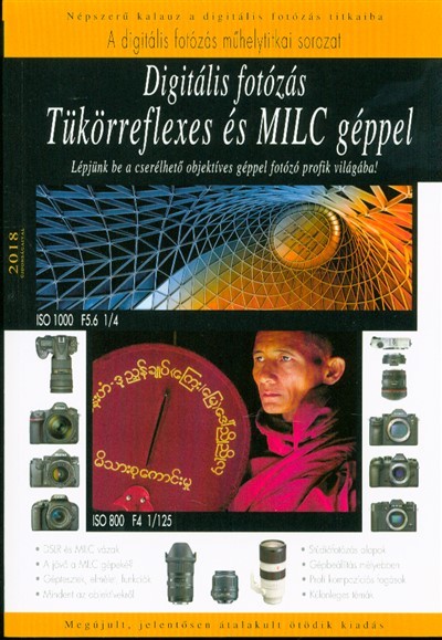 DIGITÁLIS FOTÓZÁS TÜKÖRREFLEXES ÉS MILC GÉPPEL 2018. /A DIGITÁLIS FOTÓZÁS MŰHELYTITKAI SOROZAT