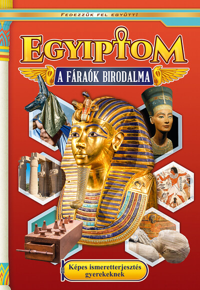 Egyiptom - A fáraók birodalma - Képes ismeretterjesztés gyerekeknek - Fedezzük fel együtt!