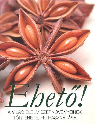 EHETŐ! /A VILÁG ÉLELMISZERNÖVÉNYEINEK TÖRTÉNETE, FELHASZNÁLÁSA