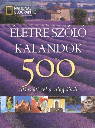 ÉLETRE SZÓLÓ KALANDOK /500 TITKOS ÚTI CÉL A VILÁG KÖRÜL