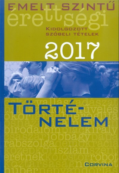 Emelt szintű érettségi 2017. - Történelem /Kidolgozott szóbeli tételek