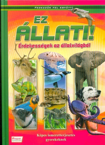 Ez állati! - Érdekességek az állatvilágból /Fedezzük fel együtt!.