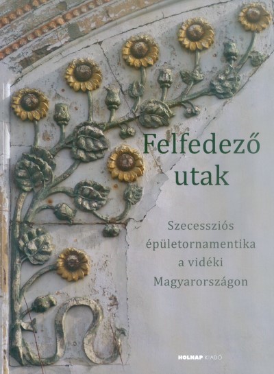 Felfedező utak /Szecessziós épületornamentika a vidéki magyarországon