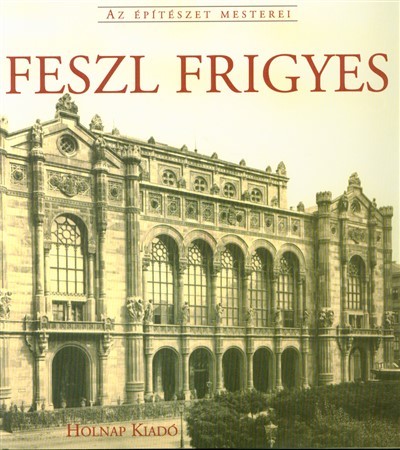 Feszl Frigyes - Az építészet mesterei