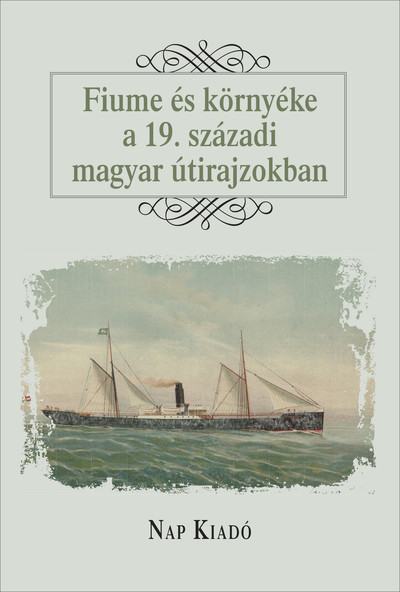 Fiume és környéke a 19. századi útirajzokban - Magyar esszék