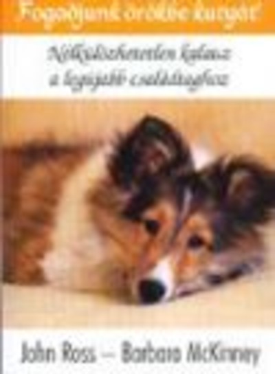 FOGADJUNK ÖRÖKBE KUTYÁT! /NÉLKÜLÖZHETETLEN KALAUZ A CSALÁD LEGÚJABB TAGJÁHOZ