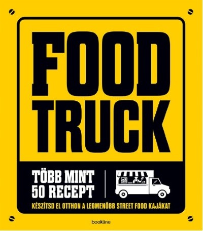 Food Truck - Több mint 50 recept /Készítsd el otthon a legmenőbb street food kajákat