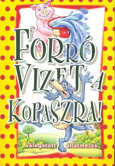 FORRÓ VIZET A KOPASZRA /VÁLOGATOTT ÁLLATMESÉK