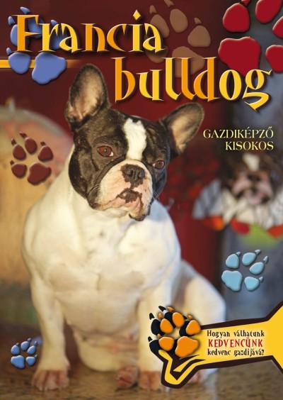 FRANCIA BULLDOG - GAZDIKÉPZŐ KISOKOS /ÁLLATTARTÓK KÉZIKÖNYVE