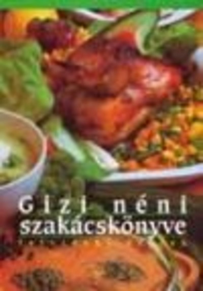 GIZI NÉNI SZAKÁCSKÖNYVE /FELVIDÉKI ÉTELEK