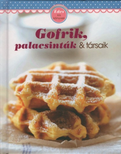 Gofrik, palacsinták & társaik - Édes kis könyvek (kemény)