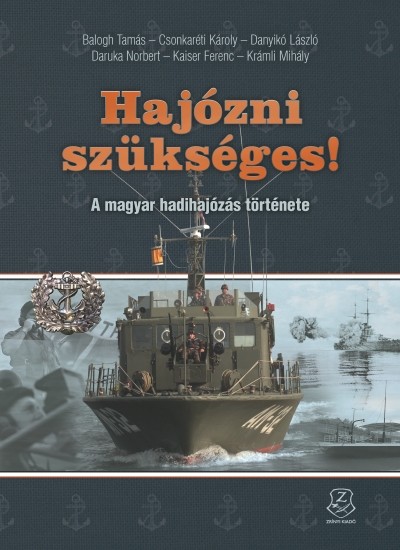 HAJÓZNI SZÜKSÉGES! /A MAGYAR HADIHAJÓZÁS TÖRTÉNETE