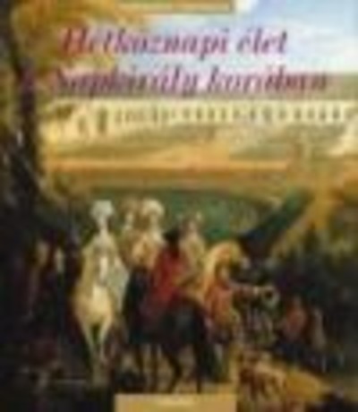 HÉTKÖZNAPI ÉLET A NAPKIRÁLY KORÁBAN