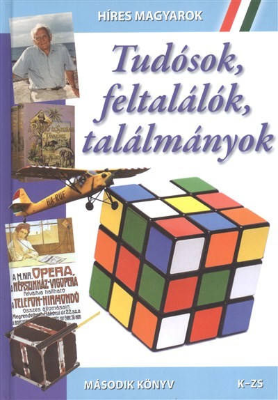 HÍRES MAGYAROK: TUDÓSOK, FELTALÁLÓK, TALÁLMÁNYOK /MÁSODIK KÖNYV (K-ZS)