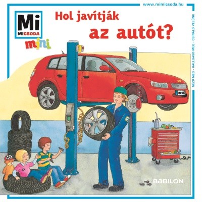 Hol javítják az autót? - Mi Micsoda Mini füzet