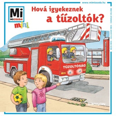 Hová igyekeznek a tűzoltók? - Mi Micsoda Mini füzet