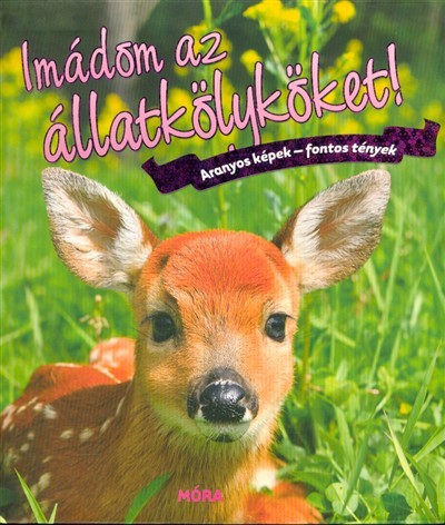 Imádom az állatkölyköket! /Aranyos képek - fontos tények (2. kiadás)