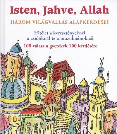 ISTEN, JAHVE, ALLAH - HÁROM VILÁGVALLÁS ALAPKÉRDÉSEI /HITÉLET A KERESZTÉNYEKNÉL, A ZSIDÓKNÁL ÉS A MU