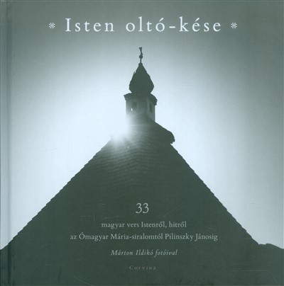 Isten oltó-kése /33 magyar vers istenről, hitről az ómagyar Mária-siralomtól Pilinszky Jánosig