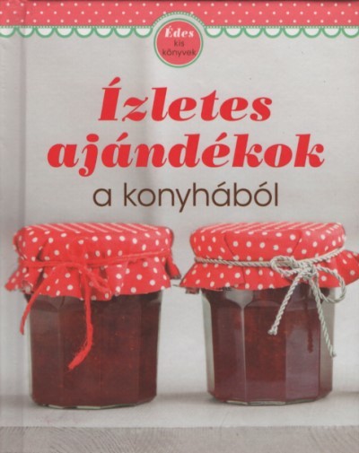 Ízletes ajándékok a konyhából - Édes kis könyvek (kemény)