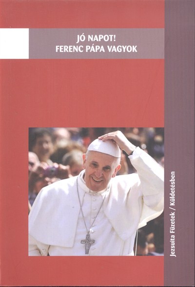 JÓ NAPOT! FERENC PÁPA VAGYOK /JEZSUITA FÜZETEK - KÜLDETÉSBEN