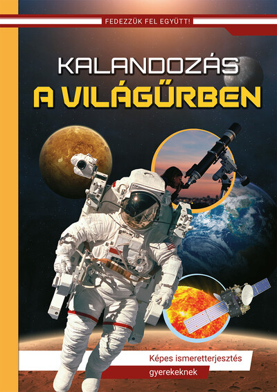 Kalandozás a világűrben - Képes ismeretterjesztés gyerekeknek - Fedezzük fel együtt! (új kiadás)