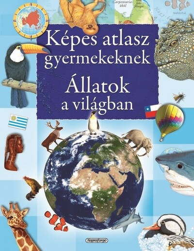 Képes atlasz gyermekeknek - Állatok a világban (új kiadás)