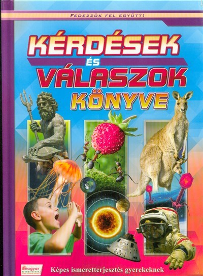 Kérdések és válaszok könyve - Képes ismeretterjesztés gyerekeknek /Fedezzük fel együtt!