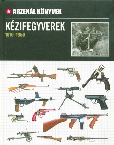 Kézifegyverek 1870-1950 /Arzenál könyvek
