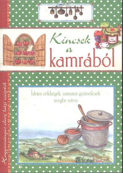 Kincsek a kamrából /Ízletes zöldségek, zamatos gyümölcsök üvegbe zárva