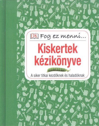 Kiskertek kézikönyve - A siker titkai kezdőknek és haladóknak /Fog ez menni...
