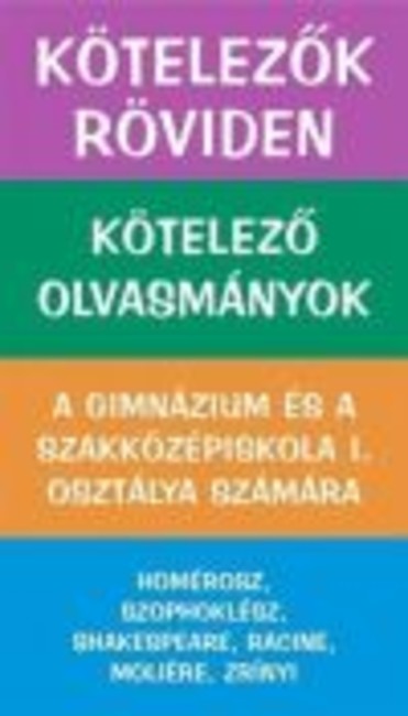 KÖTELEZŐK RÖVIDEN 1. /GIMNÁZIUM ÉS SZAKKÖZÉPISKOLA I.OSZT.