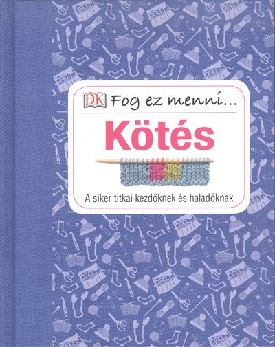 Kötés - A siker titkai kezdőknek és haladóknak /Fog ez menni...