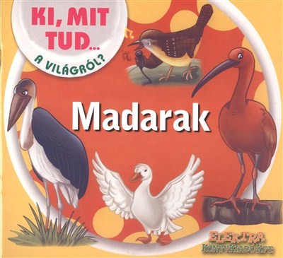 MADARAK /KI, MIT TUD... A VILÁGRÓL?