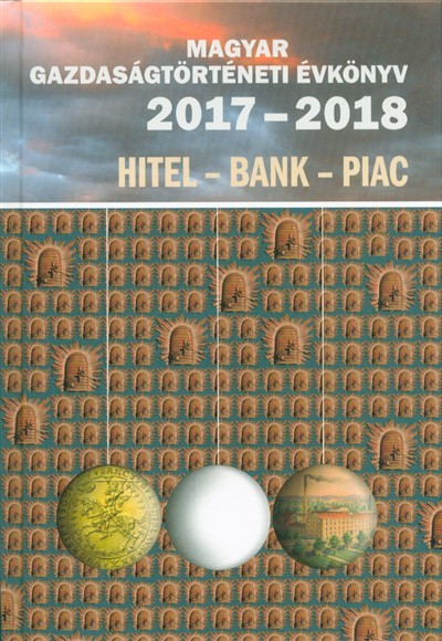 Magyar gazdaságtörténeti évkönyv 2017-2018 /Hitel - Bank - Piac