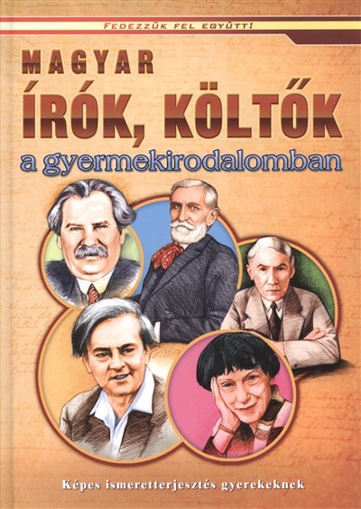 Magyar írók, költők a gyermekirodalomban - Képes ismeretterjesztés gyerekeknek /Fedezzük fel együtt!