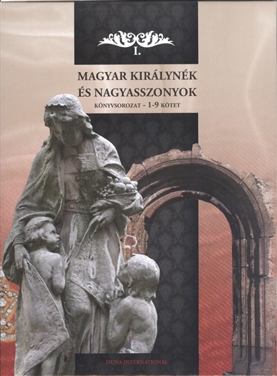 MAGYAR KIRÁLYNÉK ÉS NAGYASSZONYOK KÖNYVSOROZAT I. (1-9. KÖTET)