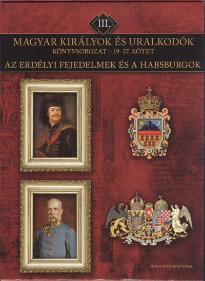 Magyar királyok és uralkodók könyvsorozat III. /Az erdélyi fejedelmek és a Habsburgok 19-27. kötet