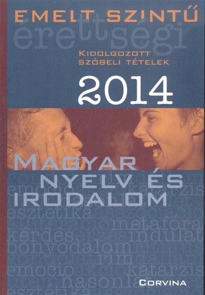 MAGYAR NYELV ÉS IRODALOM 2014. /EMELT SZINTŰ ÉRETTSÉGI - KIDOLGOZOTT SZÓBELI TÉTELEK