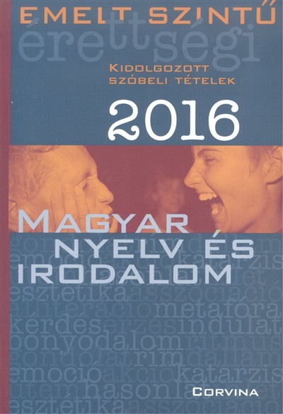 Magyar nyelv és irodalom 2016. /Emelt szintű érettségi - kidolgozott szóbeli tételek