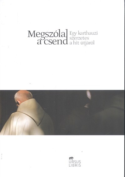 MEGSZÓLAL A CSEND /EGY KARTHAUZI SZERZETES A HIT ÚTJÁRÓL